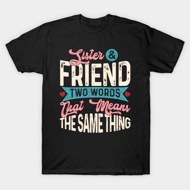 Sister & Friend Two Words That Mean The Same Thing T-Shirt by Proficient Tees